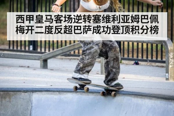 西甲皇马客场逆转塞维利亚姆巴佩梅开二度反超巴萨成功登顶积分榜
