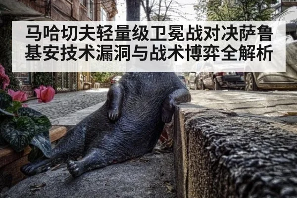 马哈切夫轻量级卫冕战对决萨鲁基安技术漏洞与战术博弈全解析